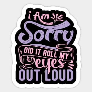 I Am Sorry Did I Roll My Eyes out Loud Sticker